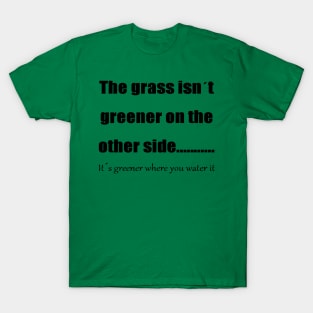 The Grass Is Greener Where You Water It 2 T-Shirt